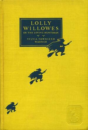 Lolly Willowes : Or the Loving Huntsman by Sylvia Townsend Warner, Sylvia Townsend Warner