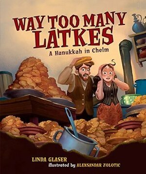 Way Too Many Latkes: A Hanukkah in Chelm by Linda Glaser, Aleksander Zolotic, Aleksandar Zolotić
