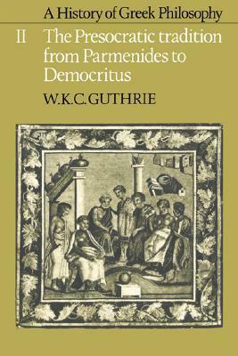 A History of Greek Philosophy, Volume 2: The Presocratic Tradition from Parmenides to Democritus by W.K.C. Guthrie