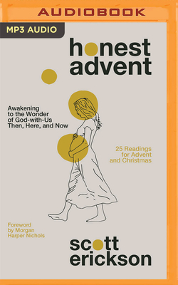 Honest Advent: Awakening to the Wonder of God-With-Us Then, Here, and Now by Scott Erickson
