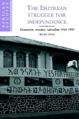 The Eritrean Struggle for Independence: Domination, Resistance, Nationalism, 1941-1993 by Ruth Iyob