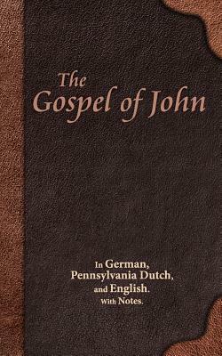 The Gospel of John: In German, Pennsylvania Dutch, and English. With Notes. by Jeremiah Zeiset, Eli Miller, Joe Keim