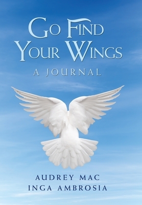 Go Find Your Wings: A Journal by Inga Ambrosia, Audrey Mac