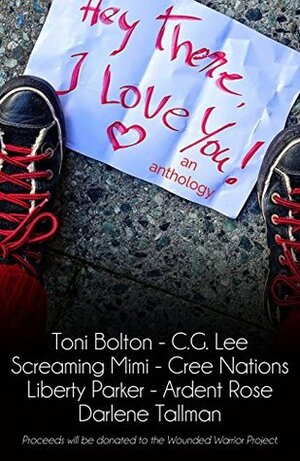 Hey There I Love You...: An Anthology by Darlene Tallman, Toni Bolton, Ardent Rose, Cree Nations, Screaming Mimi, C.G. Lee, Liberty Parker