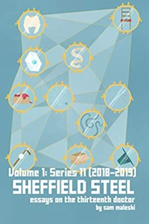 Sheffield Steel: Essays on the Thirteenth Doctor, Volume 1: Series 11 (2018-2019) by Rachel Johnson, Sam Maleski