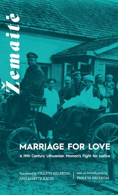 Marriage for Love: A Nineteenth-Century Lithuanian Woman's Fight for Justice by Zemaite