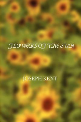 Flowers of the Sun by Joseph Kent