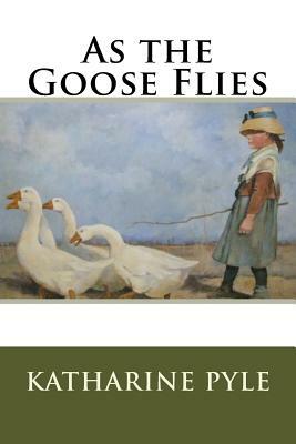 As the Goose Flies by Katharine Pyle