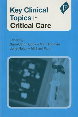 Key Clinical Topics in Critical Care by Michael Parr, Sara-Catrin Cook, Matt Thomas, Jerry Nolan