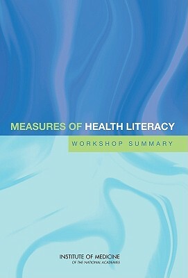 Measures of Health Literacy: Workshop Summary by Institute of Medicine, Roundtable on Health Literacy, Board on Population Health and Public He