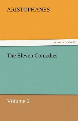 The Eleven Comedies, Volume 2 by Aristophanes