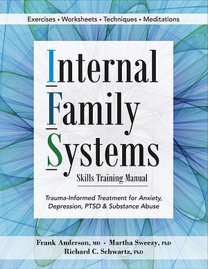 Internal Family Systems Skills Training Manual: Trauma-Informed Treatment for Anxiety, Depression, PTSD & Substance Abuse by Frank Anderson