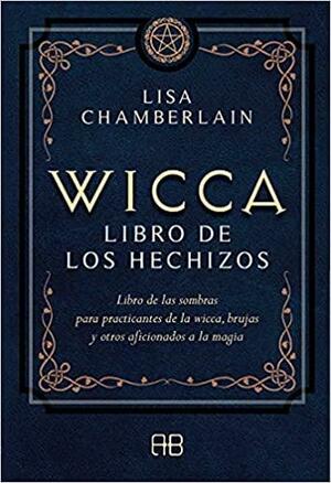 Wicca, libro de los hechizos: Libro de las sombras para practicantes de la wicca, brujas y otros aficionados a la magia by Lisa Chamberlain