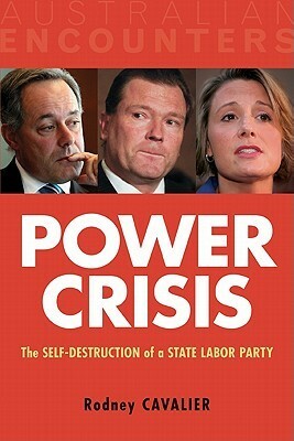 Power Crisis: The Self-Destruction of a State Labor Party by Rodney Cavalier