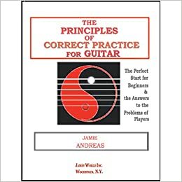 The Principles of Correct Practice For Guitar: The Perfect Start for Beginners, And The Answer to The Problems of Players by Jamie Andreas