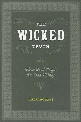 The Wicked Truth: When Good People Do Bad Things by Suzanne Ross