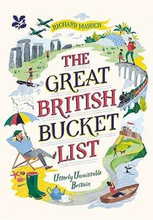 The Great British Bucket List: Utterly Unmissable Britain by Richard Madden