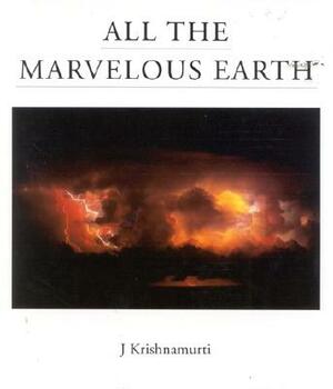 All the Marvelous Earth by J. Krishnamurti