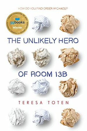 The Unlikely Hero of Room 13B by Teresa Toten