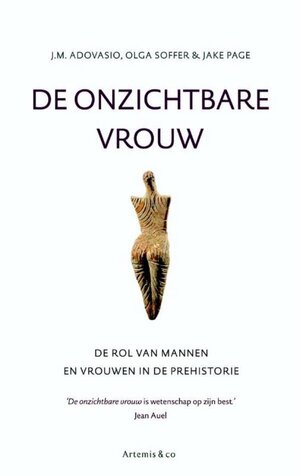 De onzichtbare vrouw: de rol van mannen en vrouwen in de prehistorie by Jake Page, J.M. Adovasio, Olga Soffer