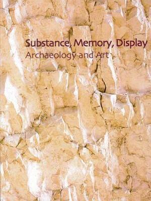 Substance, Memory, Display: Archaeology and Art by Elizabeth Demarrais, A. Colin Renfrew, Christopher Gosden