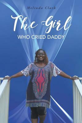 The Girl Who Cried Daddy by Melinda Clark