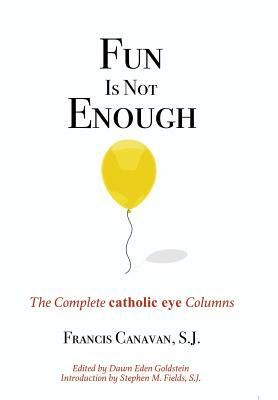 Fun is Not Enough: The Complete Catholic Eye Columns by Francis Canavan