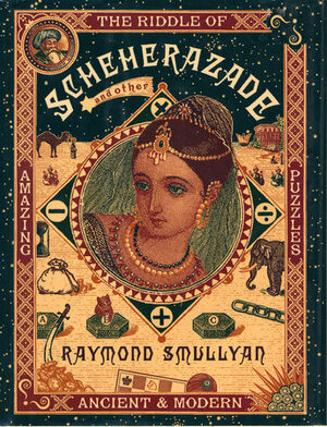 The Riddle of Scheherazade: And Other Amazing Puzzles, Ancient and Modern by Raymond M. Smullyan
