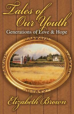 Tales of Our Youth: Generations of Love and Hope by Elizabeth Brown