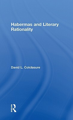 Habermas and Literary Rationality by David L. Colclasure