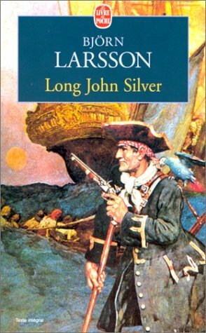 Long John Silver: La Relation véridique et mouvementée de ma vie et de mes aventures d'homme libre, de gentilhomme de fortune et d'ennemi de l'humanité by Björn Larsson, Philippe Bouquet