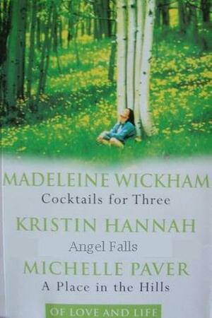 Of Love and Life: Cocktails for Three / Angel Falls / A Place in the Hills by Michelle Paver, Kristin Hannah, Madeleine Wickham