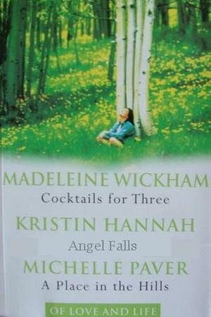 Of Love and Life: Cocktails for Three / Angel Falls / A Place in the Hills by Kristin Hannah, Michelle Paver, Madeleine Wickham