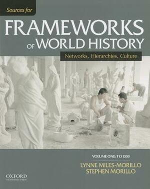 Sources for Frameworks of World History, Volume One: To 1550: Networks, Hierarchies, Culture by Stephen Morillo, Lynne Miles-Morillo