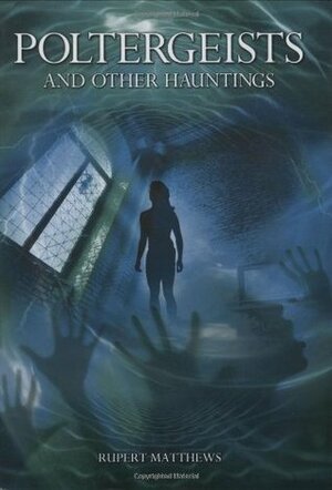Poltergeists and Other Hauntings by Rupert Matthews