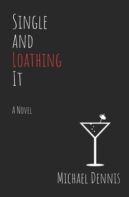 Single and Loathing It by Michael Dennis