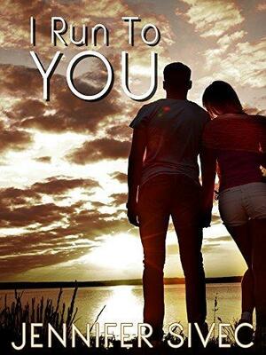 I Run to You by Jennifer Sivec, Jennifer Sivec