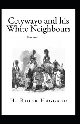 Cetywayo and his White Neighbours Illustrated by H. Rider Haggard