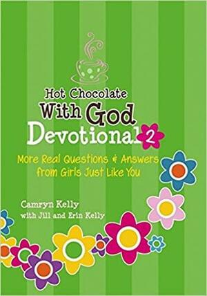 Hot Chocolate With God Devotional #2: More Real QuestionsAnswers from Girls Just Like You by Jill Kelly, Camryn Kelly, Erin Kelly