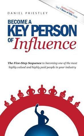 Become A Key Person Of Influence by Daniel Priestley, Daniel Priestley