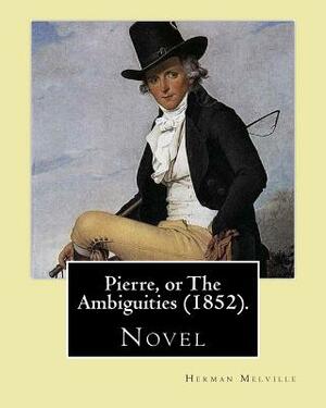 Pierre, or The Ambiguities (1852). By: Herman Melville: Novel, the seventh book, by American writer Herman Melville. by Herman Melville