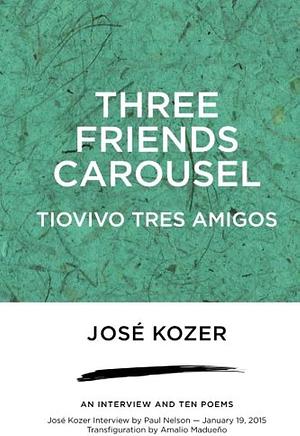 Three Friends Carousel: Tiovivo Tres Amigos by José Kozer, Paul Nelson