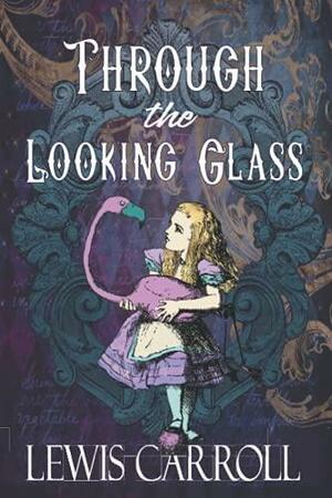 Through the Looking-Glass and What Alice Found There by Lewis Carroll