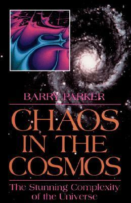 Chaos In The Cosmos: The Stunning Complexity of the Universe by Barry Parker