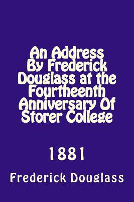 An Address By Frederick Douglas at the Fourtheenth Anniversary Of Storer College: 1881 by Frederick Douglass, Alton E. Loveless