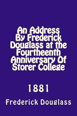An Address By Frederick Douglas at the Fourtheenth Anniversary Of Storer College: 1881 by Frederick Douglass, Alton E. Loveless