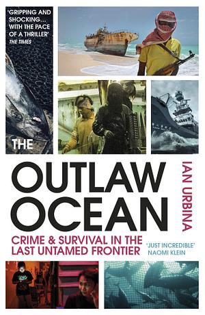 The Outlaw Ocean: Crime and Survival in the Last Untamed Frontier by Ian Urbina