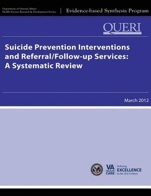 Suicide Prevention Interventions and Referral/Follow-up Services: A Systematic Review by Health Services Research Service, U. S. Department of Veterans Affairs