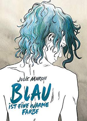 Blau ist eine warme Farbe: Das preisgekrönte Werk um ein Coming-Out by Jul Maroh