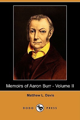 Memoirs of Aaron Burr - Volume II (Dodo Press) by Matthew L. Davis